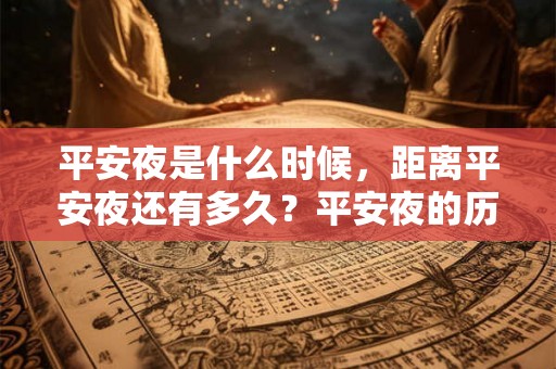 平安夜是什么时候,距离平安夜还有多久?平安夜的历史介绍 平安夜是什么时候,距离平安夜还有多久?平安夜的历史介绍