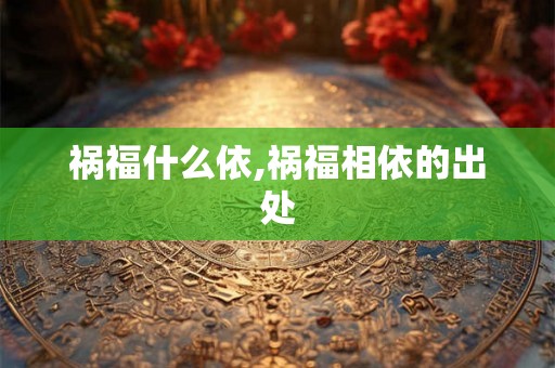 祸福什么依,祸福相依的出处