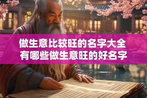 做生意比较旺的名字大全 有哪些做生意旺的好名字