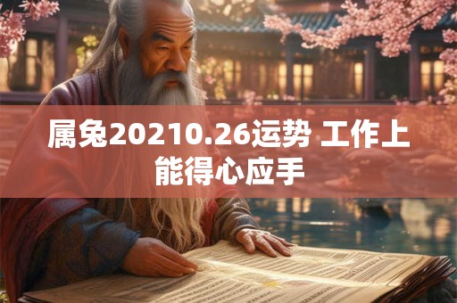 属兔20210.26运势 工作上能得心应手
