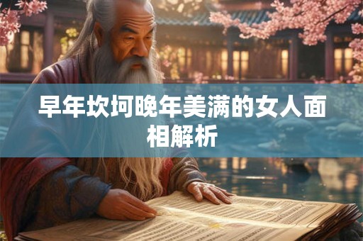 早年坎坷晚年美满的女人面相解析