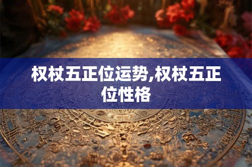 权杖五正位运势,权杖五正位性格