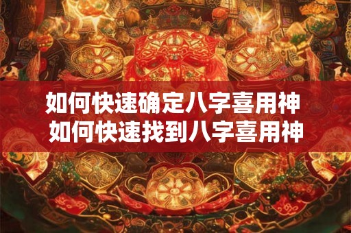 如何快速确定八字喜用神 如何快速找到八字喜用神
