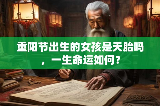 重阳节出生的女孩是天胎吗，一生命运如何？