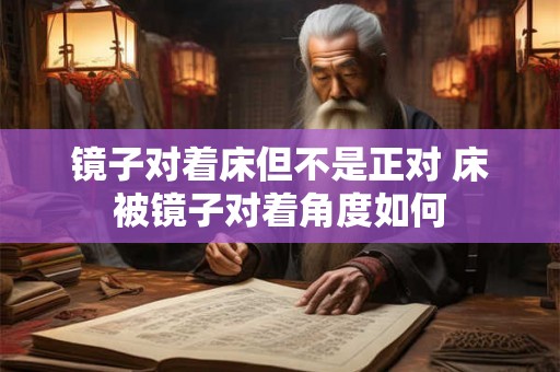 镜子对着床但不是正对 床被镜子对着角度如何