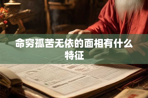 命穷孤苦无依的面相有什么特征