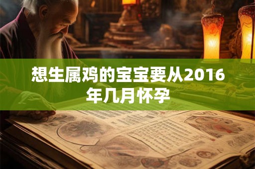 想生属鸡的宝宝要从2016年几月怀孕