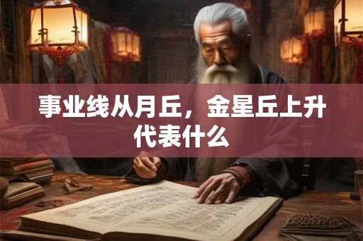 事业线从月丘，金星丘上升代表什么