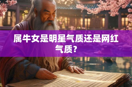 属牛女是明星气质还是网红气质？