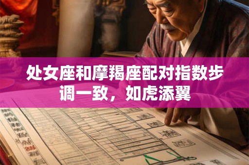 处女座和摩羯座配对指数步调一致,如虎添翼 处女座和摩羯座配对指数步调一致,如虎添翼
