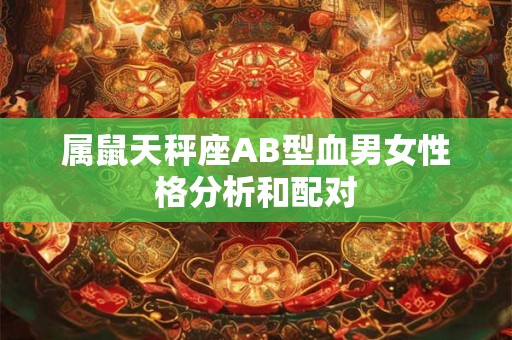 属鼠天秤座AB型血男女性格分析和配对