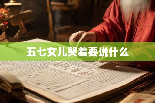 五七女儿哭着要说什么
