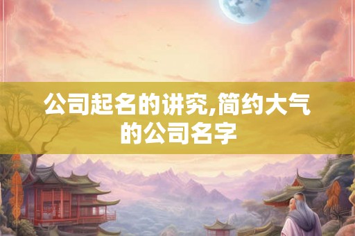 公司起名的讲究,简约大气的公司名字