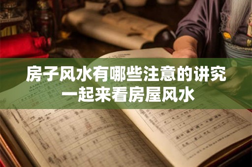 房子风水有哪些注意的讲究 一起来看房屋风水