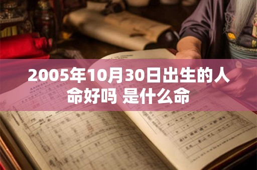 2005年10月30日出生的人命好吗 是什么命