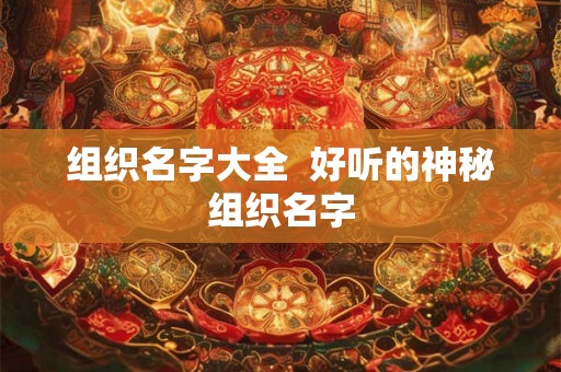 组织名字大全  好听的神秘组织名字