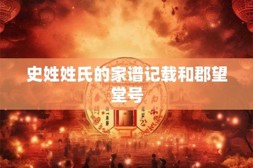 史姓姓氏的家谱记载和郡望堂号