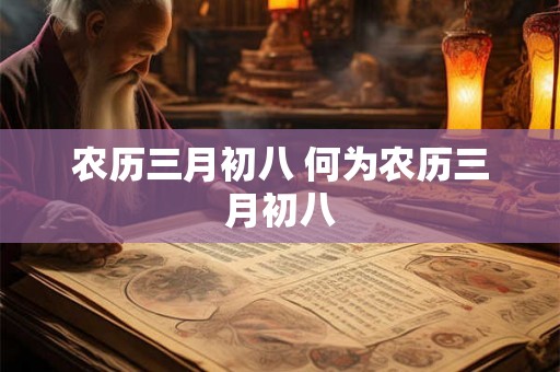 农历三月初八 何为农历三月初八