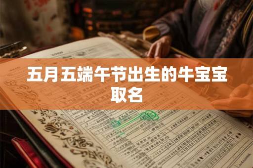五月五端午节出生的牛宝宝取名