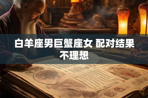 白羊座男巨蟹座女 配对结果不理想