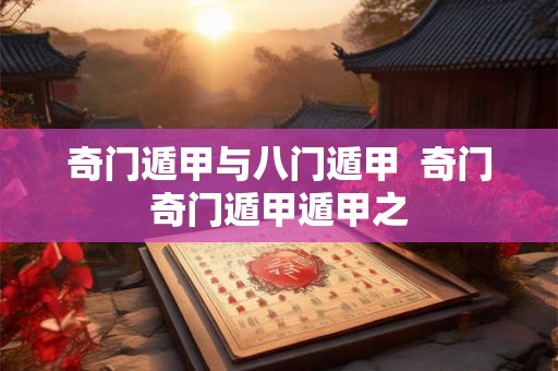 奇门遁甲与八门遁甲  奇门奇门遁甲遁甲之