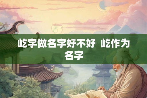 屹字做名字好不好  屹作为名字