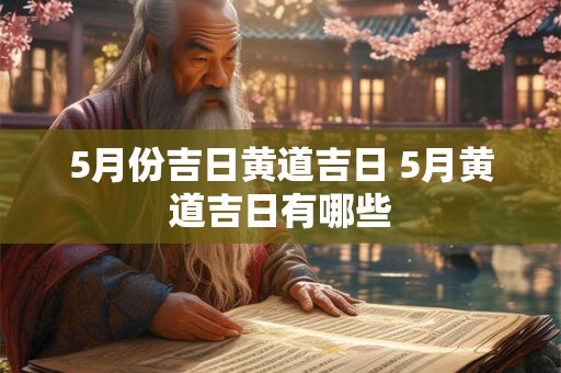 5月份吉日黄道吉日 5月黄道吉日有哪些