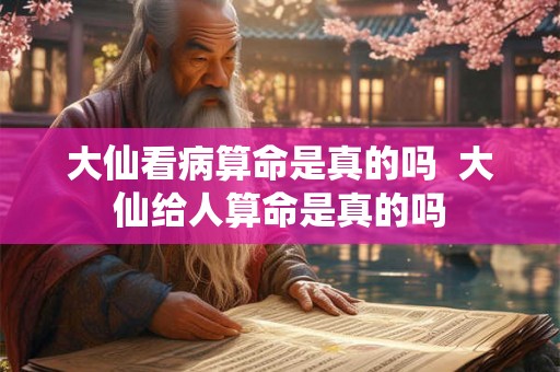 大仙看病算命是真的吗  大仙给人算命是真的吗