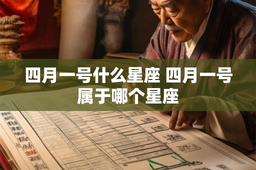 四月一号什么星座 四月一号属于哪个星座 四月一号什么星座 四月一号属于哪个星座