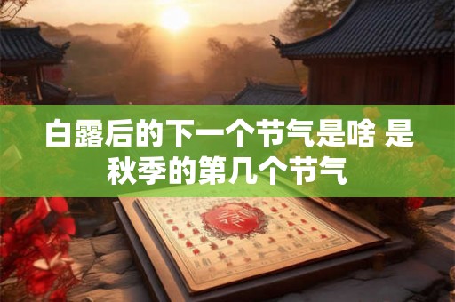 白露后的下一个节气是啥 是秋季的第几个节气