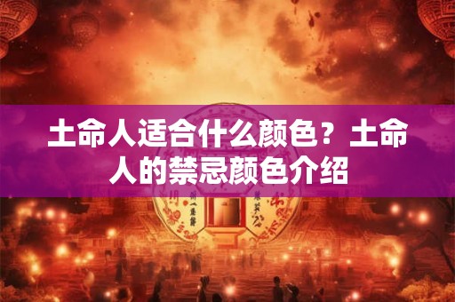土命人适合什么颜色?土命人的禁忌颜色介绍 土命人适合什么颜色?土命人的禁忌颜色介绍