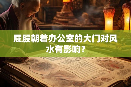 屁股朝着办公室的大门对风水有影响？