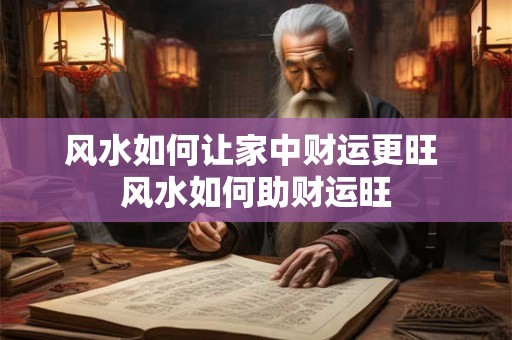 风水如何让家中财运更旺 风水如何助财运旺