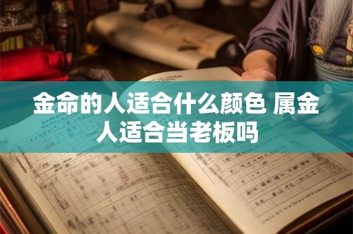 金命的人适合什么颜色 属金人适合当老板吗