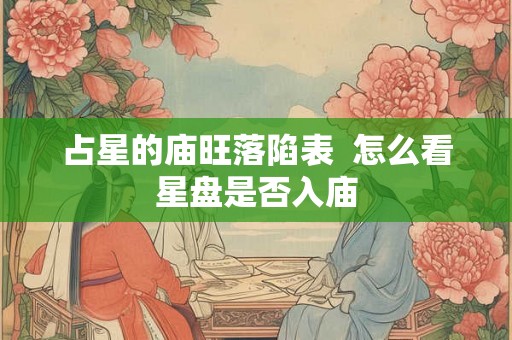 占星的庙旺落陷表  怎么看星盘是否入庙