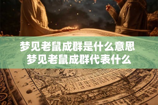 梦见老鼠成群是什么意思 梦见老鼠成群代表什么