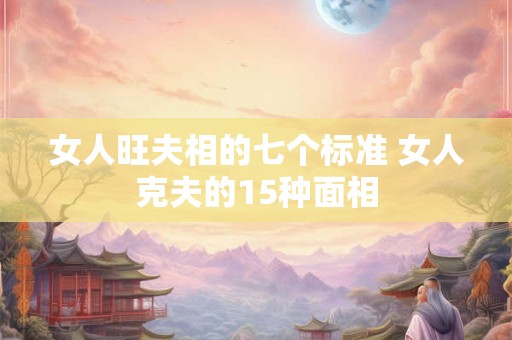 女人旺夫相的七个标准 女人克夫的15种面相