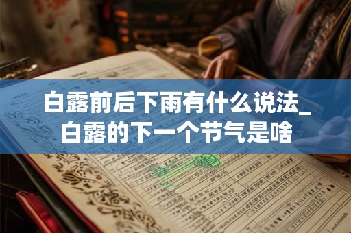 白露前后下雨有什么说法_白露的下一个节气是啥