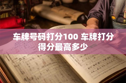 车牌号码打分100 车牌打分得分最高多少