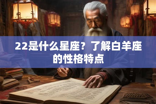 22是什么星座？了解白羊座的性格特点