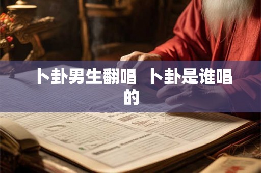 卜卦男生翻唱  卜卦是谁唱的