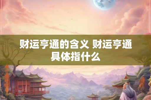财运亨通的含义 财运亨通具体指什么
