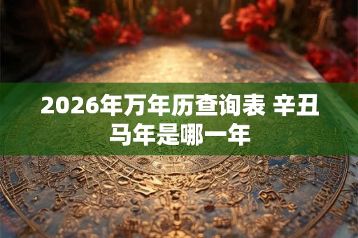 2026年万年历查询表 辛丑马年是哪一年