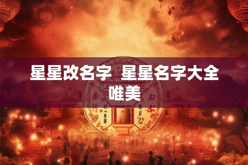 星星改名字  星星名字大全唯美