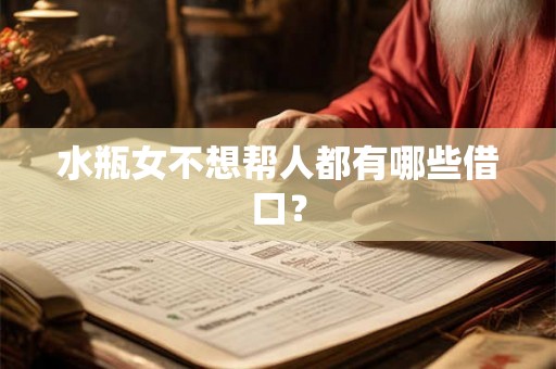 水瓶女不想帮人都有哪些借口？