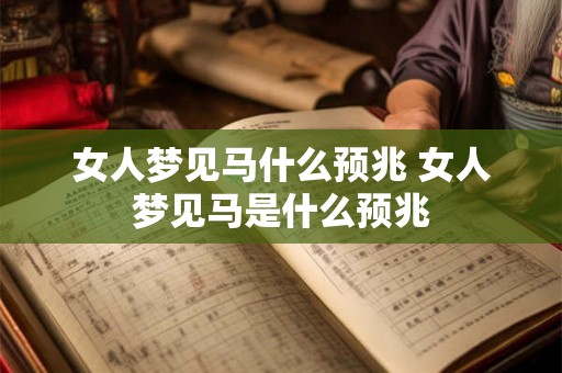 女人梦见马什么预兆 女人梦见马是什么预兆