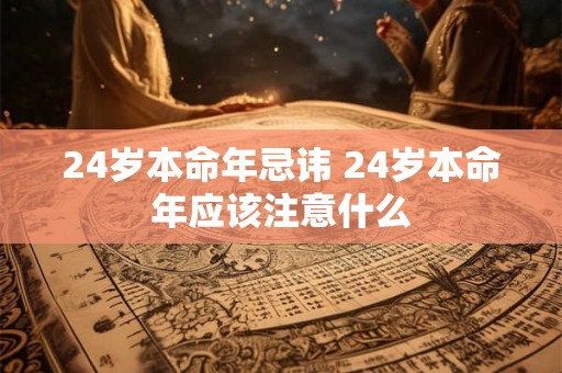 24岁本命年忌讳 24岁本命年应该注意什么