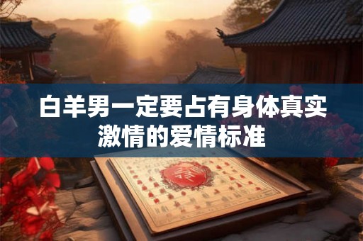 白羊男一定要占有身体真实激情的爱情标准