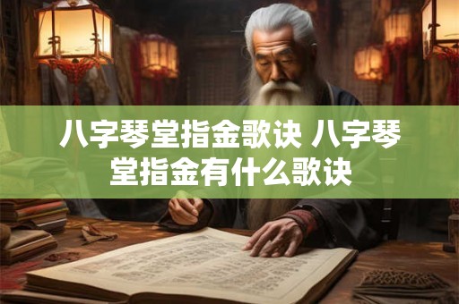 八字琴堂指金歌诀 八字琴堂指金有什么歌诀
