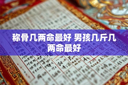 称骨几两命最好 男孩几斤几两命最好